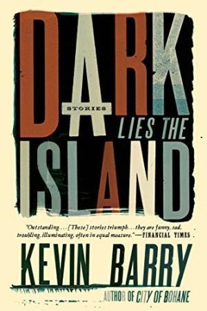 DARK LIES THE ISLAND: STORIES | 9781555976880 | KEVIN BARRY