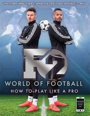F2 WORLD OF FOOTBALL: HOW TO PLAY LIKE A PRO | 9781911274445 | F2 FREESTYLERS