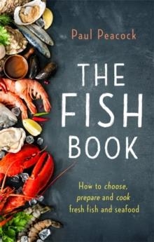 THE FISH BOOK : HOW TO CHOOSE, PREPARE AND COOK FRESH FISH AND SEAFOOD | 9781472139207 | PAUL PEACOCK