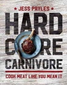 HARDCORE CARNIVORE : COOK MEAT LIKE YOU MEAN IT | 9781760527600 | JESS PRYLES