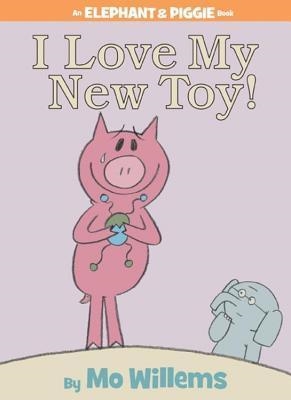 ELEPHANT AND PIGGIE: I LOVE MY NEW TOY! HB | 9781423109617 | MO WILLEMS
