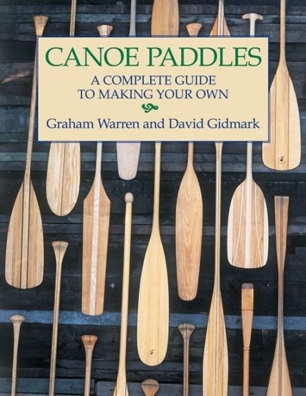CANOE PADDLES: A COMPLETE GUIDE TO MAKING YOUR OWN  | 9781552095256 | GRAHAM WARREN