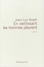 EN VIEILLISSANT LES HOMMES PLEURENT | 9782081257610 | JEAN LUC SEIGLE