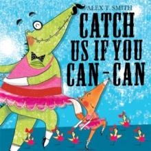CATCH US IF YOU CAN-CAN! | 9781444903669 | ALEX T. SMITH