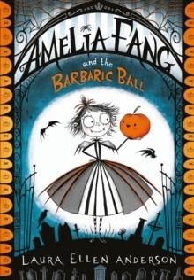 AMELIA FANG 01 AND THE BARBARIC BALL  | 9781405286725 | LAURA ELLEN ANDERSON