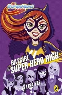 DC SUPERHERO GIRLS: BATGIRL AT SUPER HERO HIGH | 9780141374390