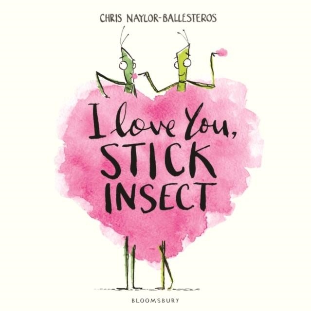 I LOVE YOU, STICK INSECT | 9781408869925 | CHRIS NAYLOR-BALLESTEROS