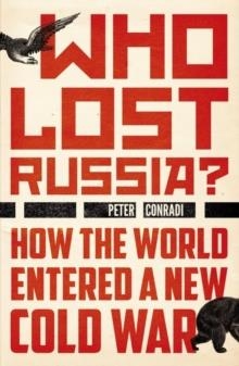 WHO LOST RUSSIA? - HOW THE WORLD ENTERED A NEW COL | 9781786072528 | PETER CONRADI