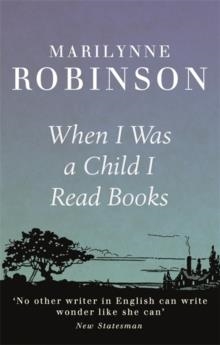 WHEN I WAS A CHILD I READ BOOKS | 9781844087723 | MARILYNNE ROBINSON