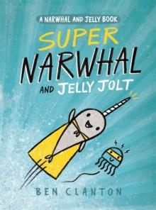 SUPER NARWHAL AND JELLY JOLT | 9781101918296 | BEN CLANTON