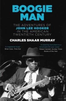 BOOGIE MAN: THE ADVENTURES OF JOHN LEE HOOKER IN THE AMERICAN 20TH CENTURY | 9780857862037 | CHARLES SHAAR MURRAY