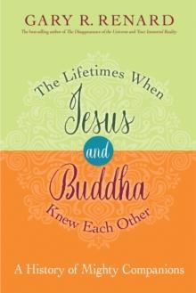 THE LIFETIMES WHEN JESUS AND BUDDHA KNEW EACH OTHER | 9781401923150 | GARY R. RENARD