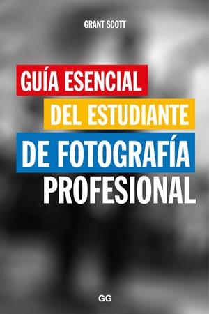 GUÍA ESENCIAL DEL ESTUDIANTE DE FOTOGRAFÍA PROFESIONAL | 9788425229466 | Scott, Grant