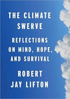 THE CLIMATE SWERVE: REFLECTIONS ON MIND, HOPE, AND SURVIVAL | 9781620973479 | ROBERT JAY LIFTON