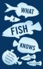 WHAT A FISH KNOWS: THE INNER LIVES OF OUR UNDERWATER COUSINS | 9781786072092 | JONATHAN BALCOMBE