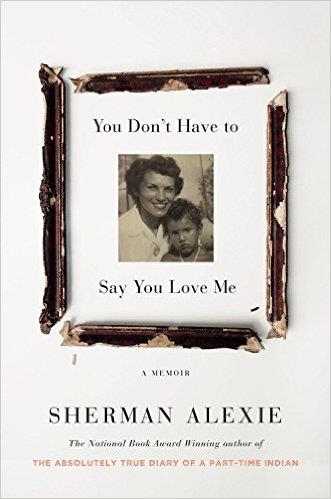 YOU DON'T HAVE TO SAY YOU LOVE ME: A MEMOIR | 9780316270755 | SHERMAN ALEXIE