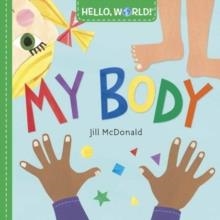HELLO WORLD! MY BODY | 9781524766368 | JILL MCDONALD