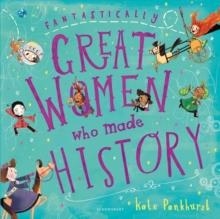 FANTASTICALLY GREAT WOMEN WHO MADE HISTORY | 9781408878903 | KATE PANKHURST