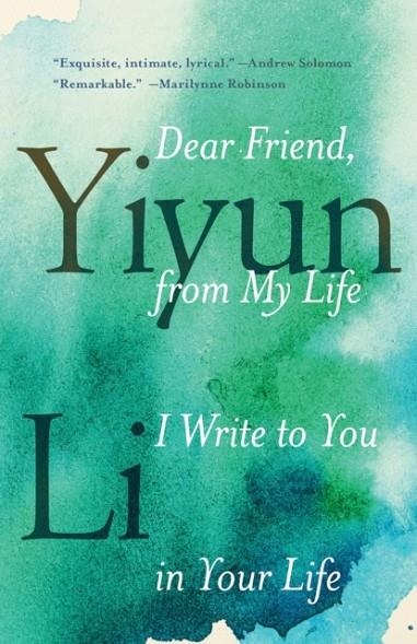 DEAR FRIEND, FROM MY LIFE I WRITE TO YOU IN YOUR LIFE | 9780399589102 | YIYUN LI