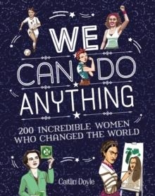 WE CAN DO ANYTHING. 200 INCREDIBLE WOMEN WHO CHANGED THE WORLD | 9780008285616 | CAITLIN DOYLE