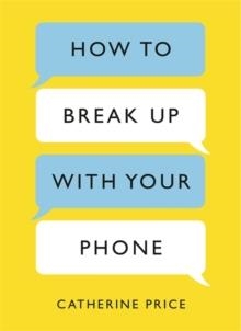 HOW TO BREAK UP WITH YOUR PHONE | 9781409176268 | CATHERINE PRICE