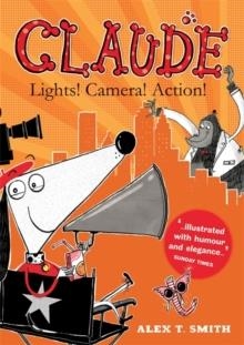 CLAUDE 7: LIGHTS! CAMERA! ACTION! | 9781444919608 | ALEX T. SMITH