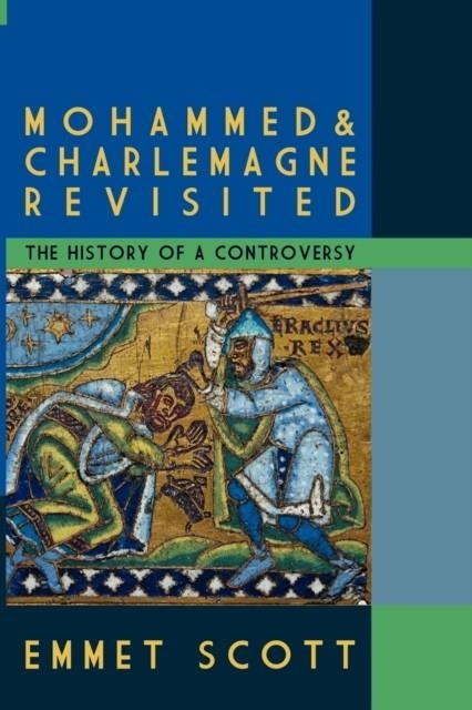 MOHAMMED AND CHARLEMAGNE REVISITED: THE HISTORY OF A CONTROVERSY | 9780578094182 | EMMET SCOTT