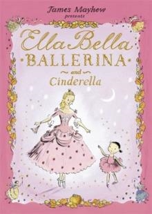 ELLA BELLA BALLERINA AND CINDERELLA | 9781846169274 | JAMES MAYHEW