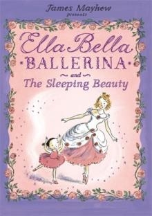 ELLA BELLA BALLERINA AND THE SLEEPING BEAUTY | 9781846162992 | JAMES MAYHEW
