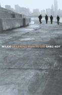 WILCO: LEARNING HOW TO DIE | 9780767915588 | GREG KOT