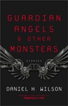 GUARDIAN ANGELS AND OTHER MONSTERS | 9781101972014 | DANIEL H WILSON
