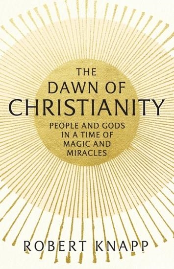THE DAWN OF CHRISTIANITY | 9781781252086 | ROBERT KNAPP
