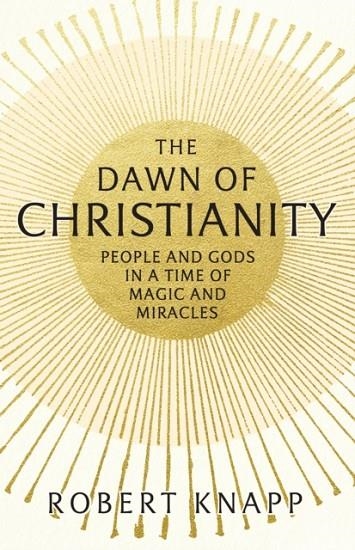THE DAWN OF CHRISTIANITY | 9781781252086 | ROBERT KNAPP
