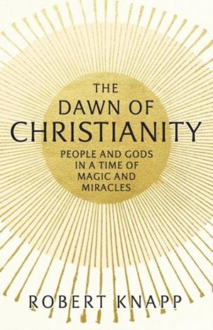 THE DAWN OF CHRISTIANITY | 9781781252086 | ROBERT KNAPP