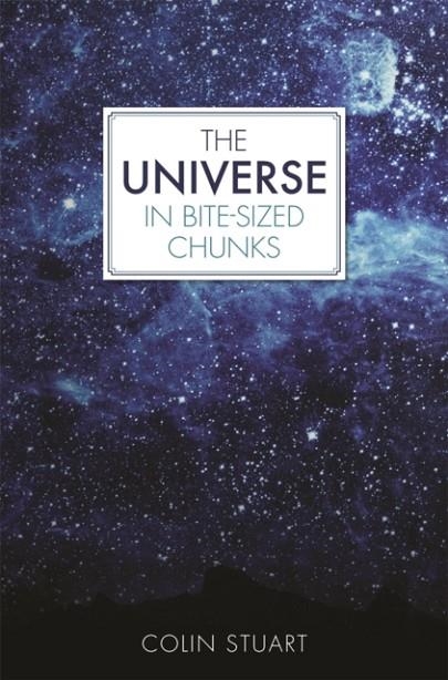 THE UNIVERSE IN BITE-SIZED CHUNKS | 9781782438649 | COLIN STUART