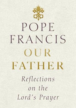 OUR FATHER | 9781846045905 | POPE FRANCIS