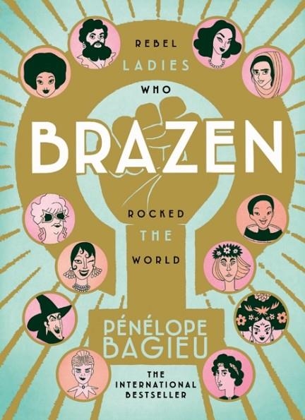 BRAZEN: REBEL LADIES WHO ROCKED THE WORLD | 9781785039034 | PENELOPE BAGIEU