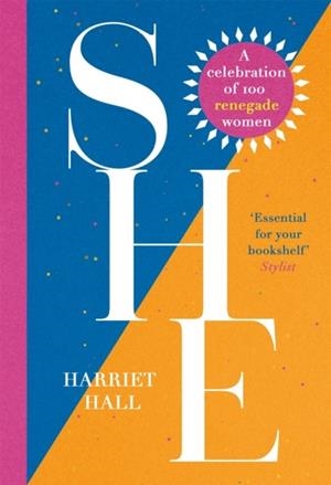 SHE: A CELEBRATION OF RENEGADE WOMEN | 9781472249852 | HARRIET HALL