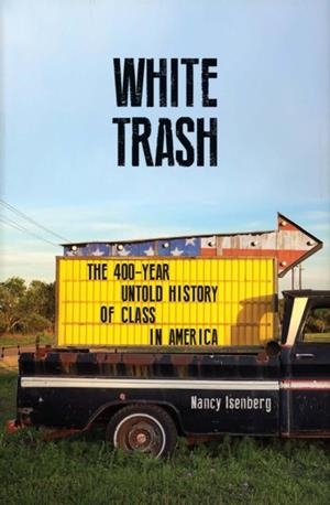 WHITE TRASH: THE 400-YEAR UNTOLD HISTORY OF CLASS IN AMERICA | 9781786493002 | NANCY ISENBERG