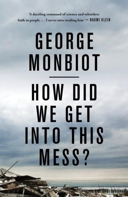 HOW DID WE GET INTO THIS MESS? | 9781786630780 | GEORGE MONBIOT