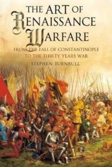 THE ART OF RENAISSANCE WARFARE | 9781526713759 | STEPHEN TURNBULL