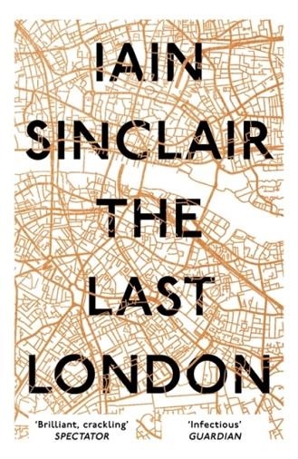 THE LAST LONDON - TRUE FICTIONS FROM AN UNREAL CIT | 9781786073303 | IAIN SINCLAIR