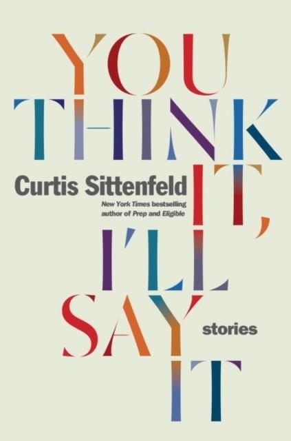 YOU THINK IT I'LL SAY IT | 9780525510703 | CURTIS SITTENFELD