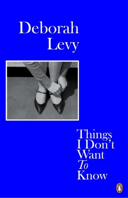 THINGS I DON´T WANT TO KNOW | 9780241983089 | DEBORAH LEVY