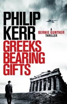 GREEKS BEARING GIFTS: BERNIE GUNTHER THRILLER 13 | 9781784296537 | PHILIP KERR