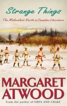 STRANGE THINGS : THE MALEVOLENT NORTH IN CANADIAN LITERATURE | 9781844080823 | MARGARET ATWOOD