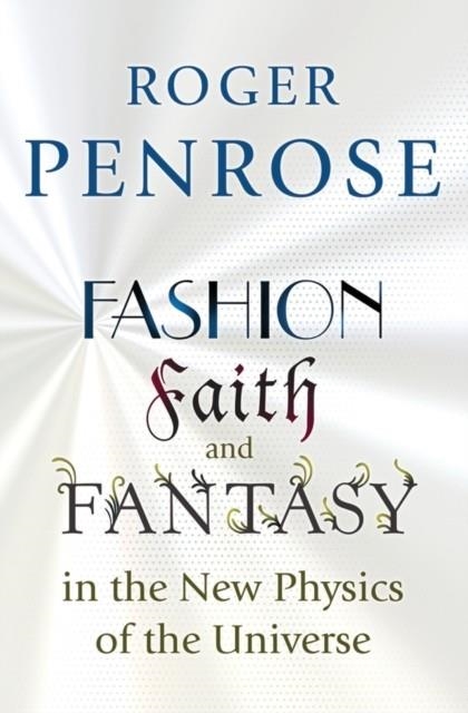 FASHION, FAITH, AND FANTASY IN THE NEW PHYSICS OF THE UNIVERSE  | 9780691178530 | ROGER PENROSE