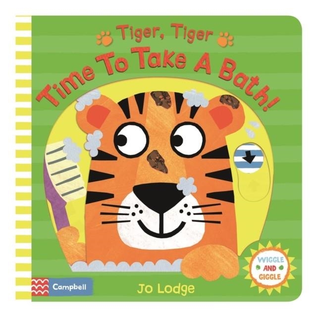 TIGER, TIGER, TIME TO TAKE A BATH! | 9781509842742 | JO LODGE