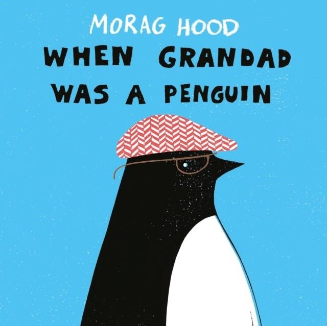 WHEN GRANDAD WAS A PENGUIN | 9781509850976 | MORAG HOOD