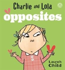 CHARLIE AND LOLA'S OPPOSITES | 9781846164538 | LAUREN CHILD